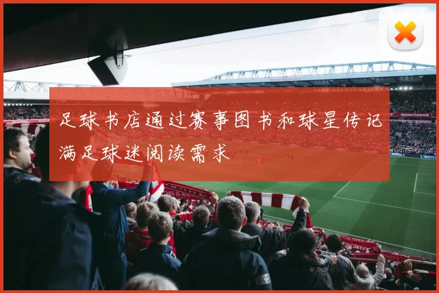 足球书店通过赛事图书和球星传记满足球迷阅读需求